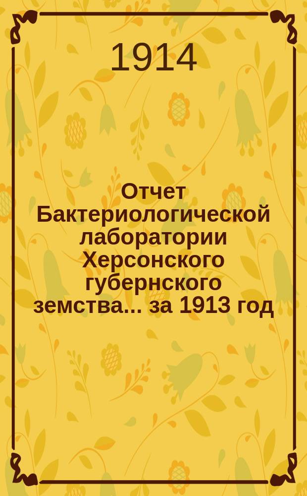 Отчет Бактериологической лаборатории Херсонского губернского земства... за 1913 год