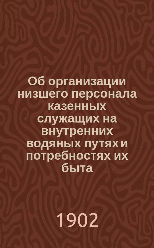 Об организации низшего персонала казенных служащих на внутренних водяных путях и потребностях их быта : Докл. инж. В.Н. Холшевникова : Съезду рус. деятелей по водяным путям 1902 г.