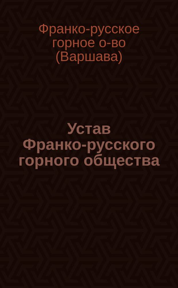 Устав Франко-русского горного общества : С изм.
