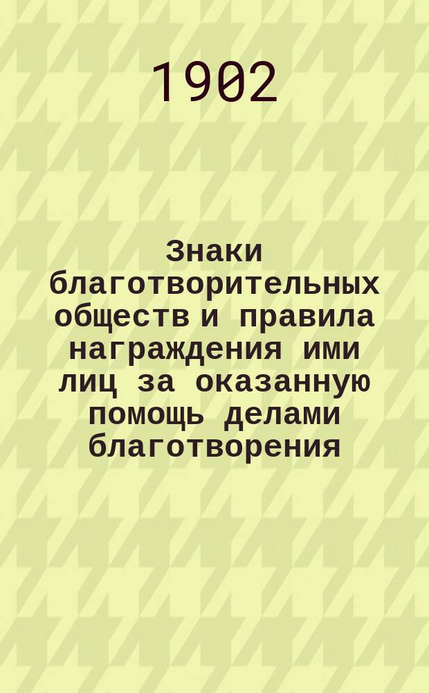 Знаки благотворительных обществ и правила награждения ими лиц за оказанную помощь делами благотворения. Вып. 2