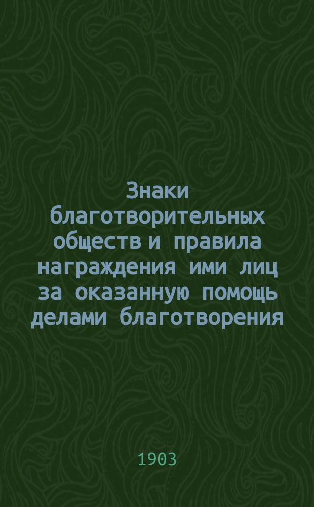 Знаки благотворительных обществ и правила награждения ими лиц за оказанную помощь делами благотворения. Вып. 3