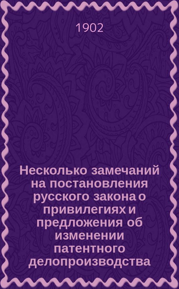 Несколько замечаний на постановления русского закона о привилегиях и предложения об изменении патентного делопроизводства