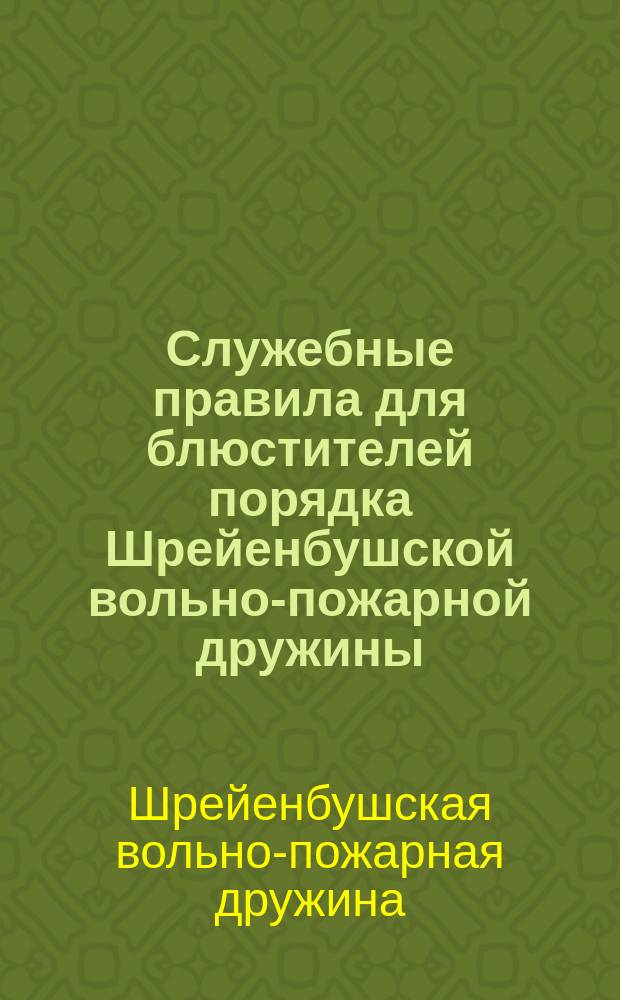 Служебные правила для блюстителей порядка Шрейенбушской вольно-пожарной дружины