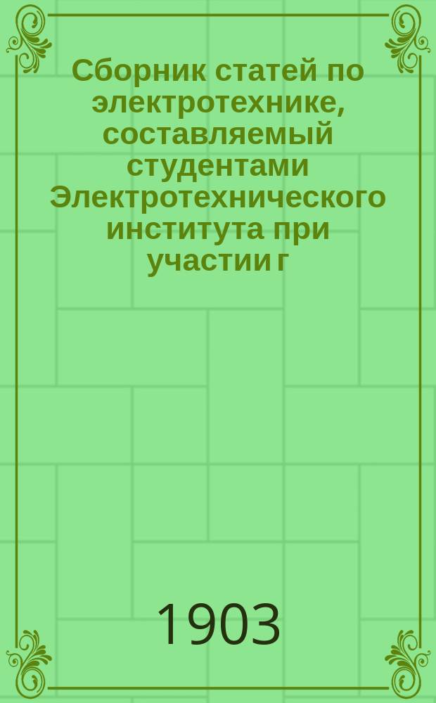 Сборник статей по электротехнике, составляемый студентами Электротехнического института при участии г.г. профессоров, преподавателей и лаборантов Института : № 1-. № 3
