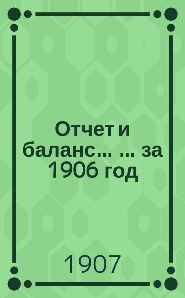 Отчет и баланс ... ... за 1906 год