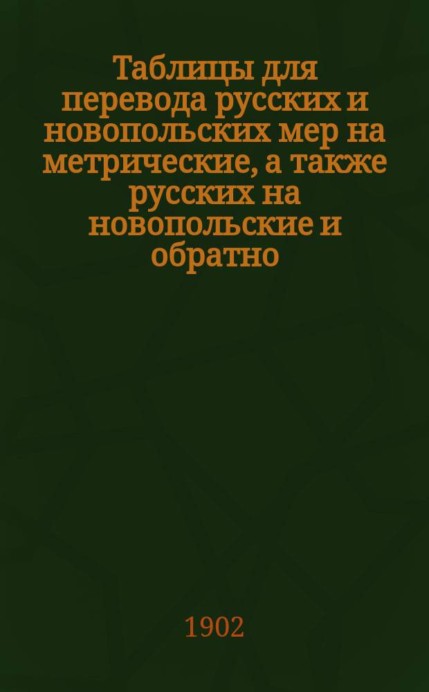 Таблицы для перевода русских и новопольских мер на метрические, а также русских на новопольские и обратно