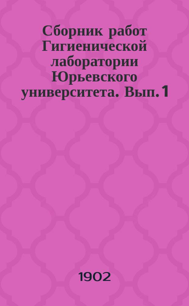 Сборник работ Гигиенической лаборатории Юрьевского университета. Вып. 1