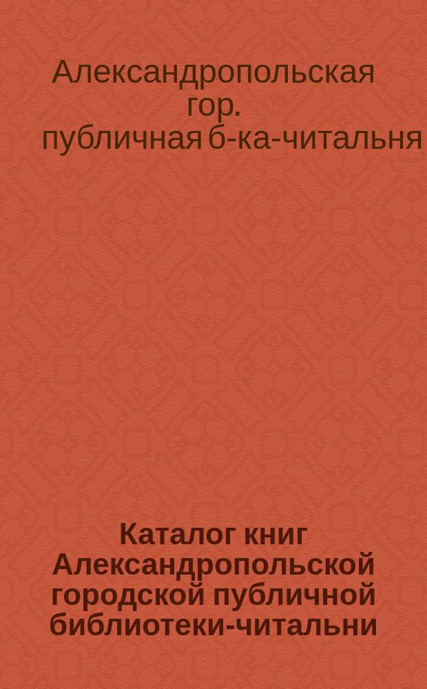 Каталог книг Александропольской городской публичной библиотеки-читальни