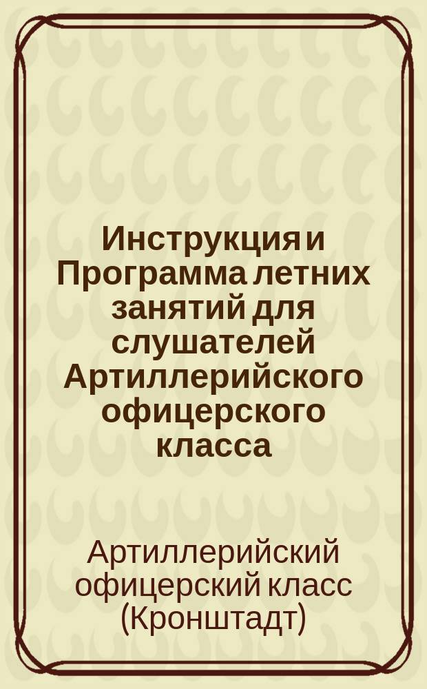 Инструкция и Программа летних занятий для слушателей Артиллерийского офицерского класса