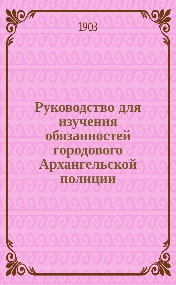 Руководство для изучения обязанностей городового Архангельской полиции