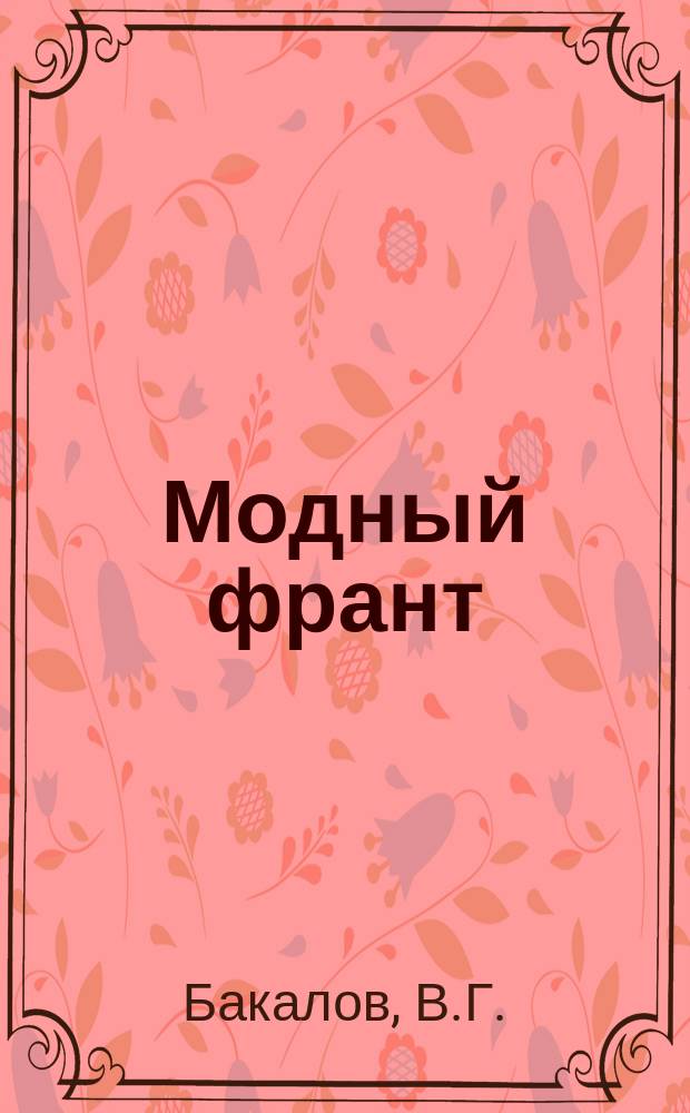 Модный франт : Новейшие куплеты, рассказы и проч. : Репертуар артиста В.Г. Бакалова