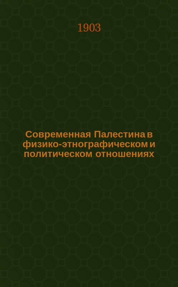 Современная Палестина в физико-этнографическом и политическом отношениях : Сост. по поручению Ком. "О-ва вспомоществования евреям земледельцам и ремесленникам в Сирии и Палестине" И. Белькинд