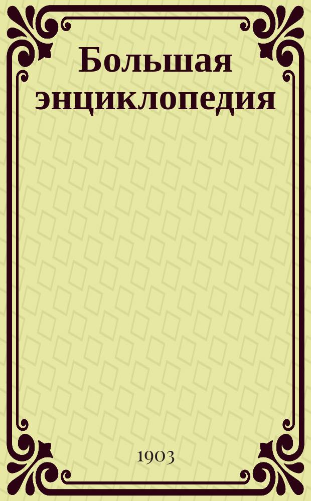 Большая энциклопедия : Слов. общедоступ. сведений по всем отраслям знания. Т. 4 : Бугурусланский уезд - Византийское право