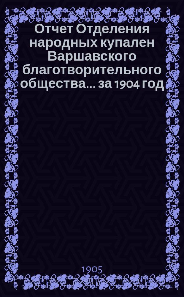 Отчет Отделения народных купален Варшавского благотворительного общества... ... за 1904 год