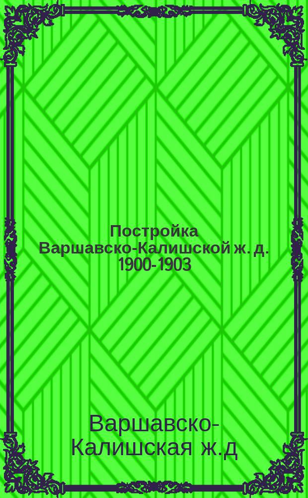 Постройка Варшавско-Калишской ж. д. 1900-1903 : Чертежи и зап.