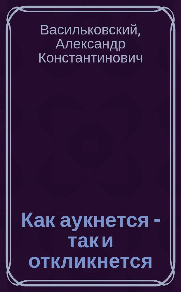 Как аукнется - так и откликнется : Рассказ