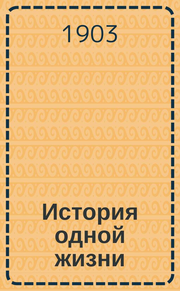 История одной жизни : Повесть в 2 ч