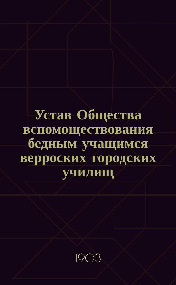 Устав Общества вспомоществования бедным учащимся верроских городских училищ : Утв. 26 авг. 1896 г.