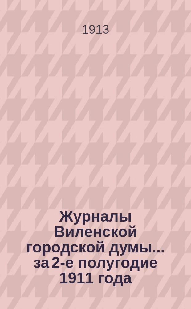 Журналы Виленской городской думы ... за 2-е полугодие 1911 года