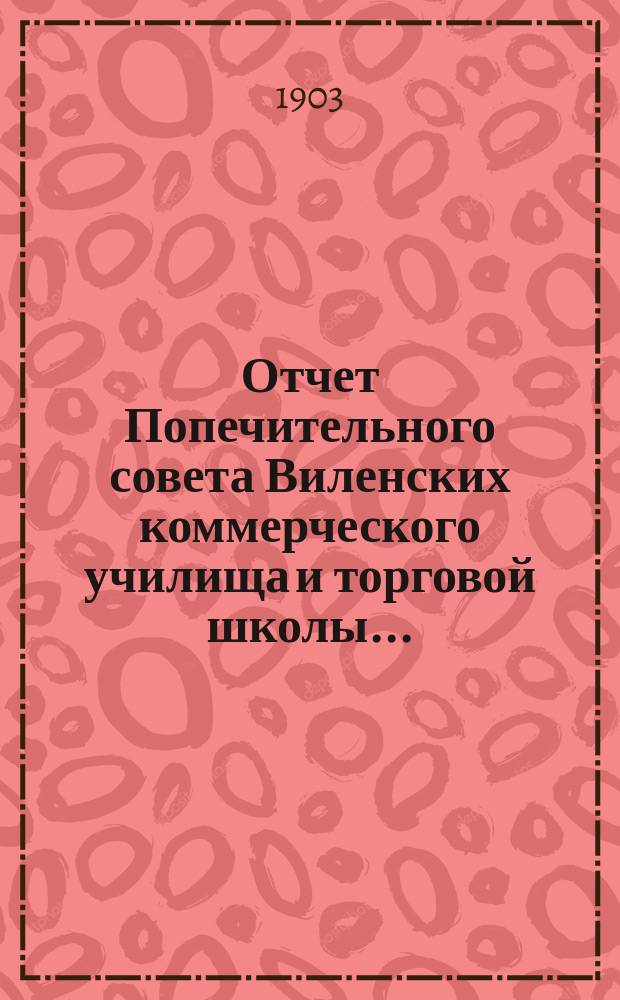 Отчет Попечительного совета Виленских коммерческого училища и торговой школы...
