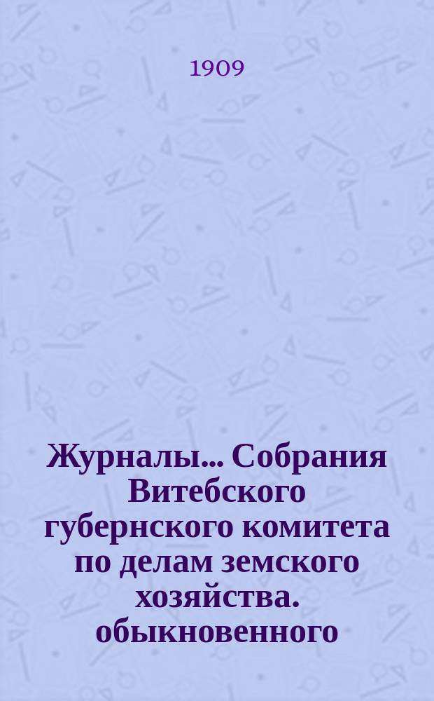 Журналы... Собрания Витебского губернского комитета по делам земского хозяйства. обыкновенного... 4 и 5 января 1908 года