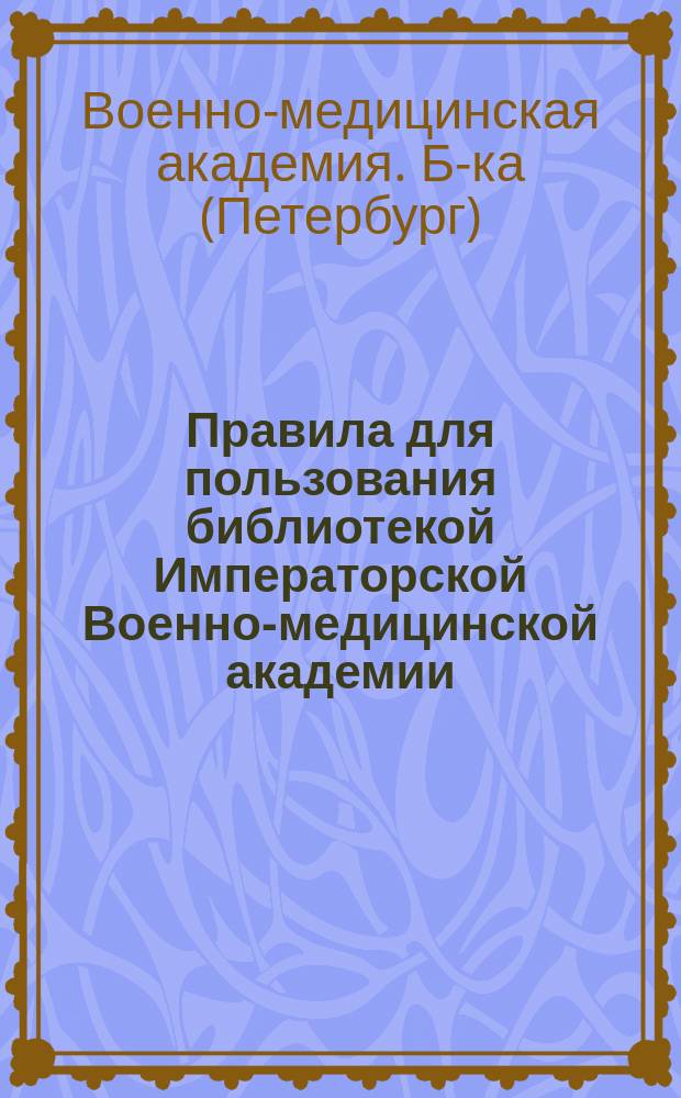 Правила для пользования библиотекой Императорской Военно-медицинской академии