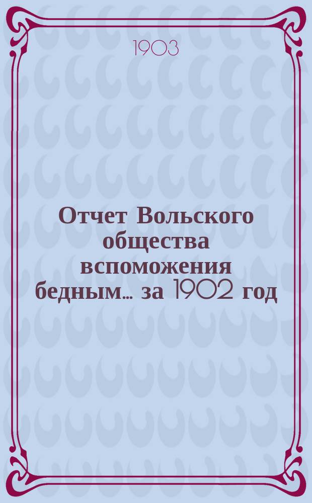 Отчет Вольского общества вспоможения бедным... за 1902 год