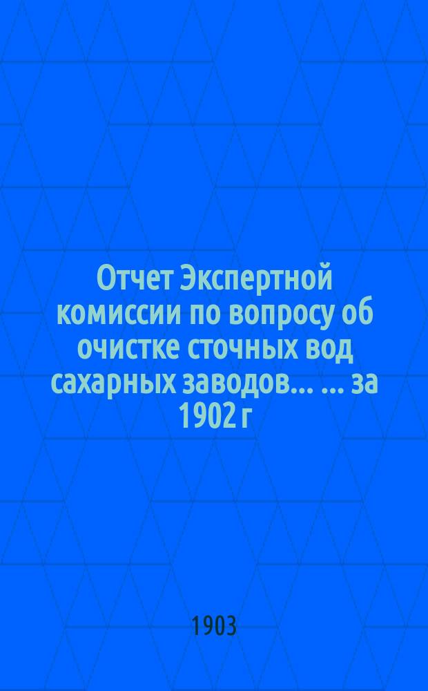 Отчет Экспертной комиссии по вопросу об очистке сточных вод сахарных заводов ... ... за 1902 г.