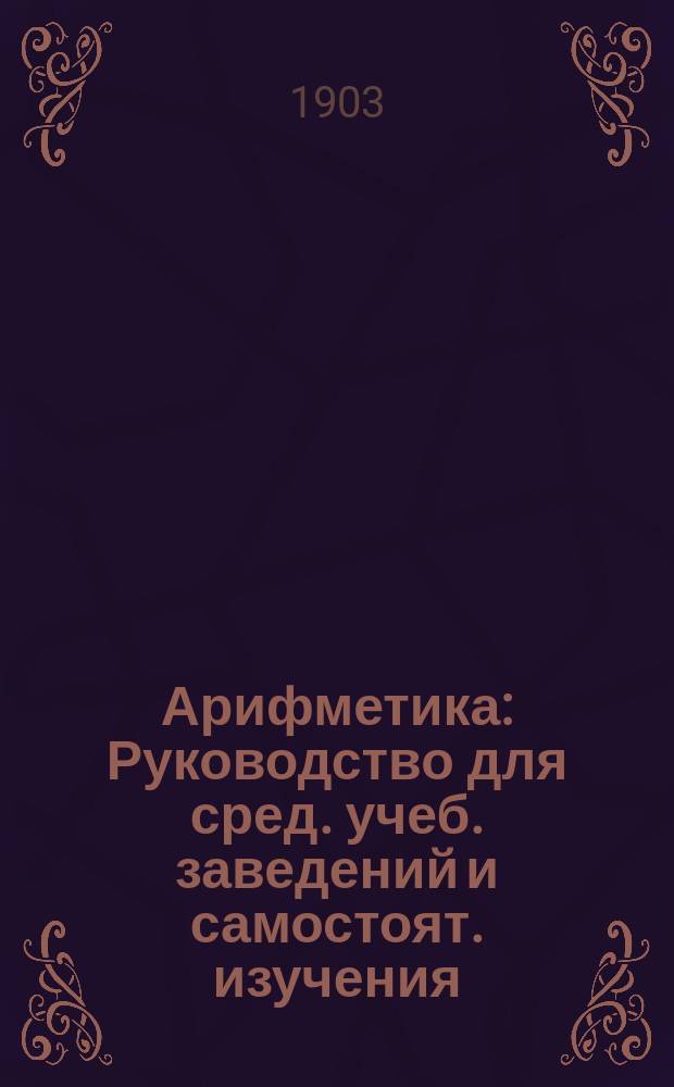 Арифметика : Руководство для сред. учеб. заведений и самостоят. изучения