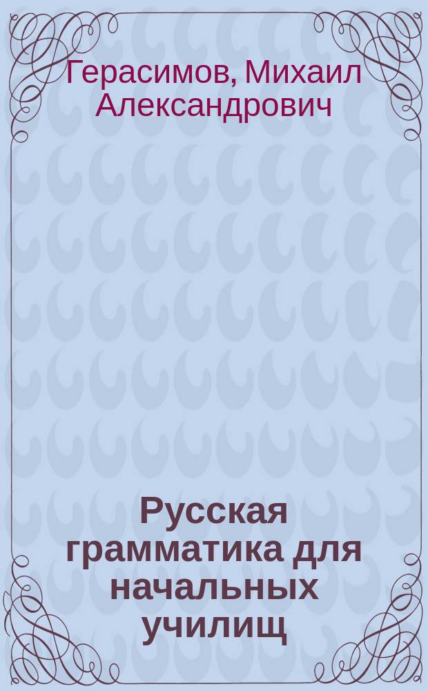 Русская грамматика для начальных училищ : Более 200 практ. упражнений