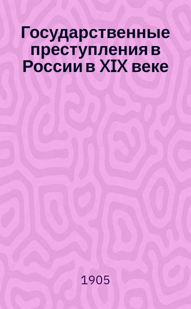 Государственные преступления в России в XIX веке : Сб. из офиц. изд. правит. сообщ. 1-е прил. : Революционная журналистика семидесятых годов