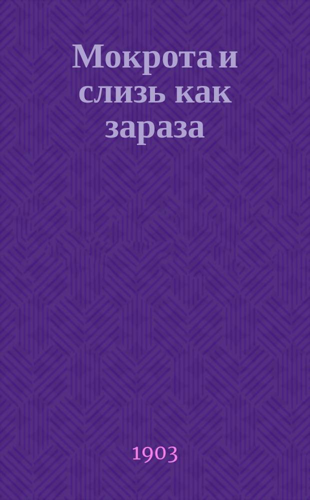 Мокрота и слизь как зараза : Предупреждение болезней дых. органов : Мед. советы для больных и здоровых, для родителей и детей, для воспитателей и воспитанников
