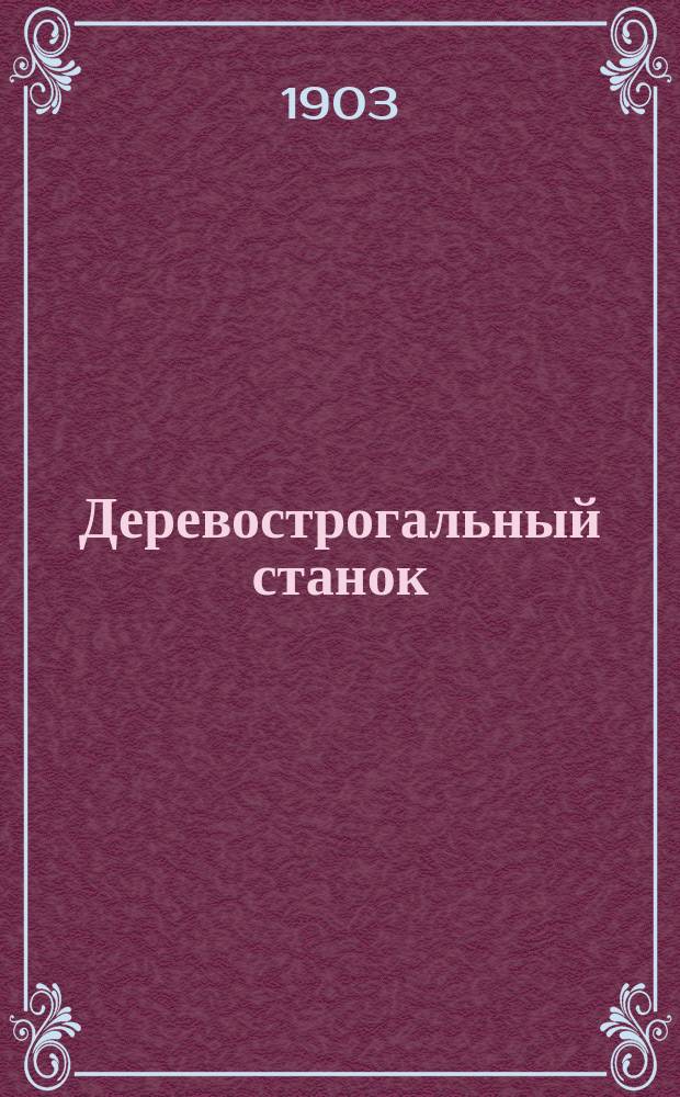 Деревострогальный станок : Разбор. модель из 14 разъем. частей в красках, изображающих 50 деталей устройства станка : Пособие для самообучения и преподавания в техн. уч-щах