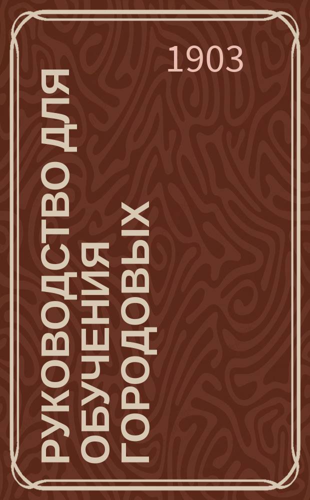 Руководство для обучения городовых : Сост. по вопрос. и ответ. пунктам зав. Школою полиц. резерва, пом. пристава Одес. гор. полиции Л. Добкевич