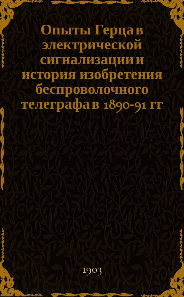 Опыты Герца в электрической сигнализации и история изобретения беспроволочного телеграфа в 1890-91 гг.