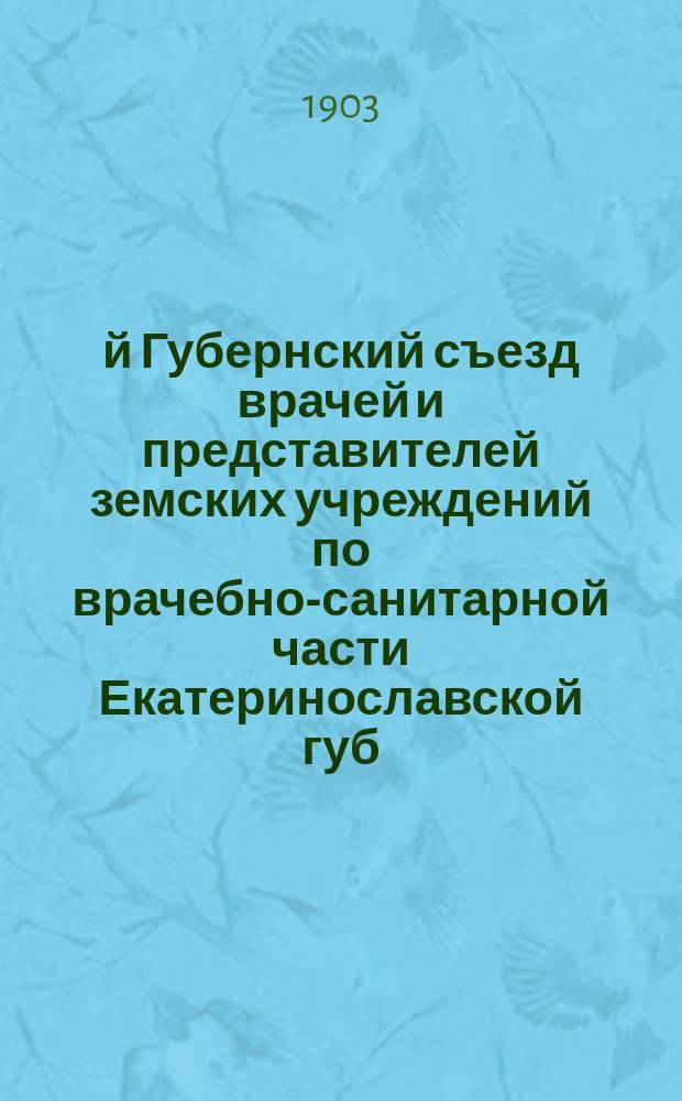 9-й Губернский съезд врачей и представителей земских учреждений по врачебно-санитарной части Екатеринославской губ. (20-30 авг. 1903 г.) : [Материалы]. Вып. 1-. Вып. 20 : О современном строе и состоянии земской медицины в уездах Екатеринославской губернии за 1900, 1901 и 1902 годы