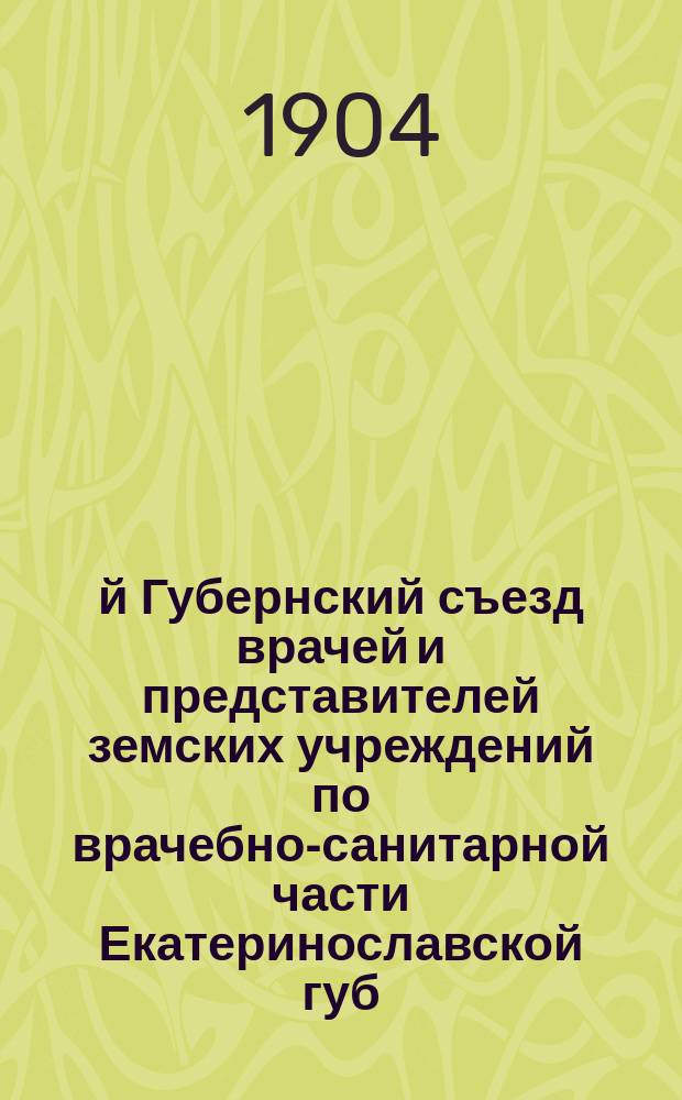 9-й Губернский съезд врачей и представителей земских учреждений по врачебно-санитарной части Екатеринославской губ. (20-30 авг. 1903 г.) : [Материалы]. Вып. 1-. Вып. 37 последний : Программа занятий съезда, список членов, оглавление выпусков докладов, протоколы заседаний съезда и доклады комиссий: организационной, статистической и санитарной