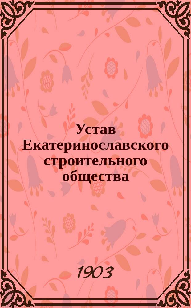 Устав Екатеринославского строительного общества : Утв. 8 июня 1901 г.