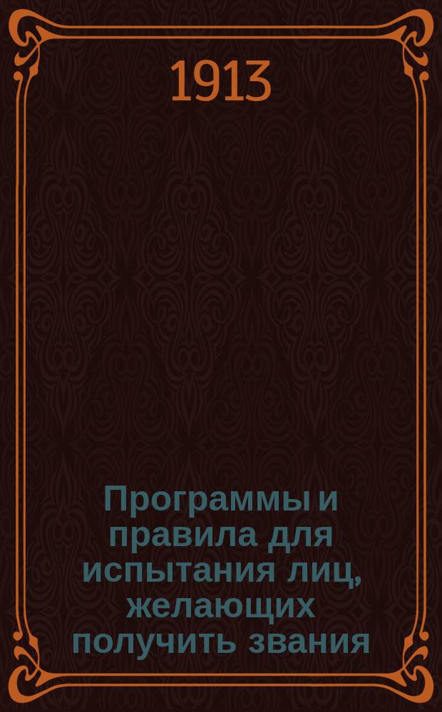 Программы и правила для испытания лиц, желающих получить звания: а) учителя уездного училища, б) домашнего учителя и учительницы, в) учителя и учительницы приходских и начальных училищ : С прил. после них разъяснений и доп