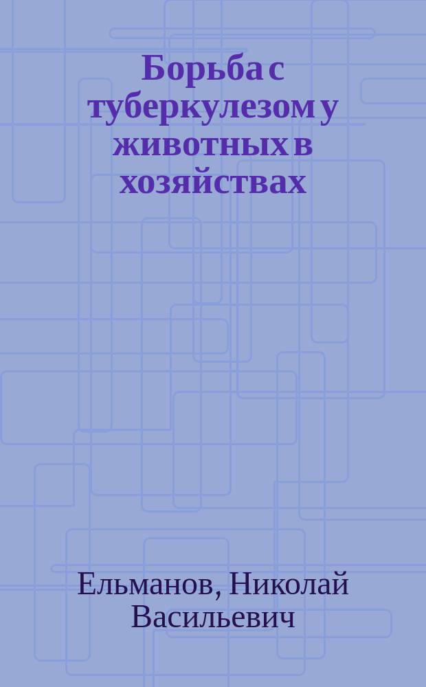 ... Борьба с туберкулезом у животных в хозяйствах : Датский способ : (Для сел. хозяев)