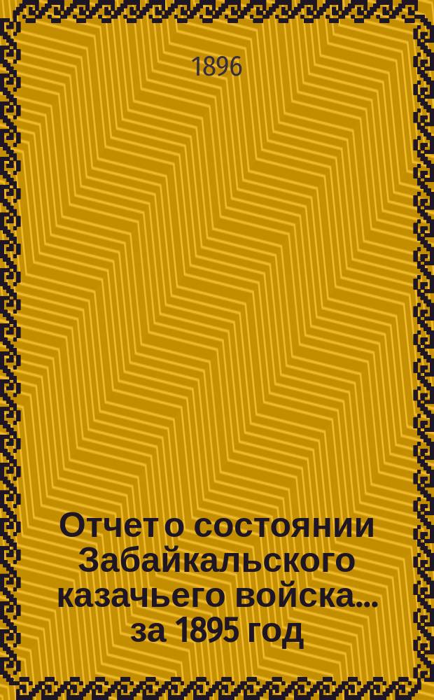 Отчет о состоянии Забайкальского казачьего войска... ... за 1895 год
