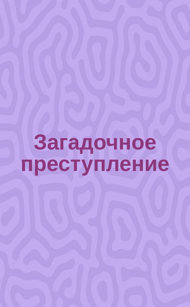 Загадочное преступление : Повесть