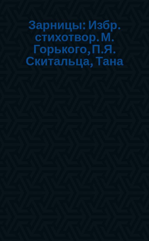 Зарницы : Избр. стихотвор. М. Горького, П.Я. Скитальца, Тана