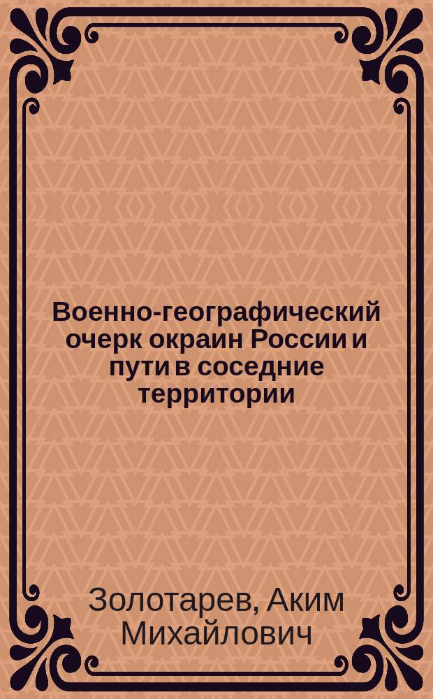 Военно-географический очерк окраин России и пути в соседние территории : С атласом схем окраин : Курс воен. и юнкер. уч-щ