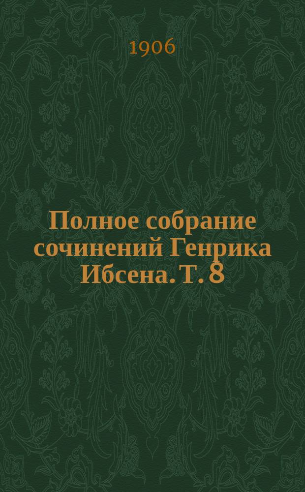 Полное собрание сочинений Генрика Ибсена. Т. 8 : [Статьи, речи, письма