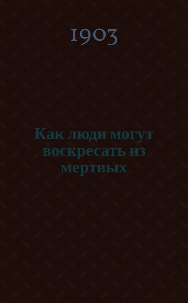 Как люди могут воскресать из мертвых : (История одной неврастении)