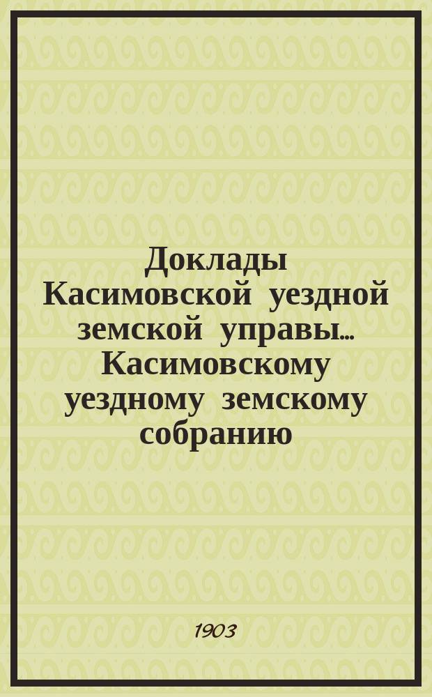 Доклады Касимовской уездной земской управы... Касимовскому уездному земскому собранию... XXXIX-му очередному... 1903 год. [2]