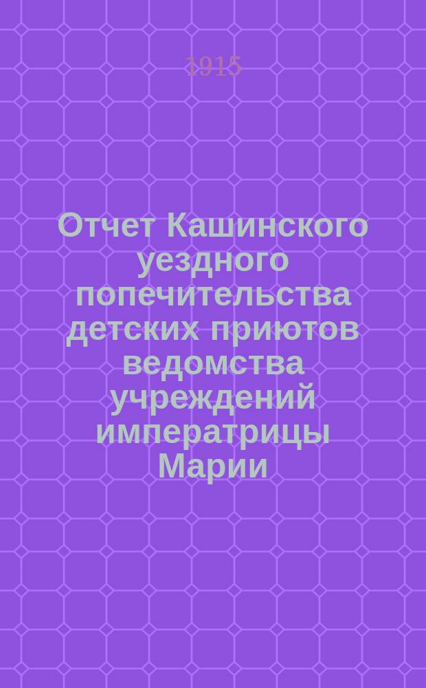 Отчет Кашинского уездного попечительства детских приютов ведомства учреждений императрицы Марии... за 1914 год