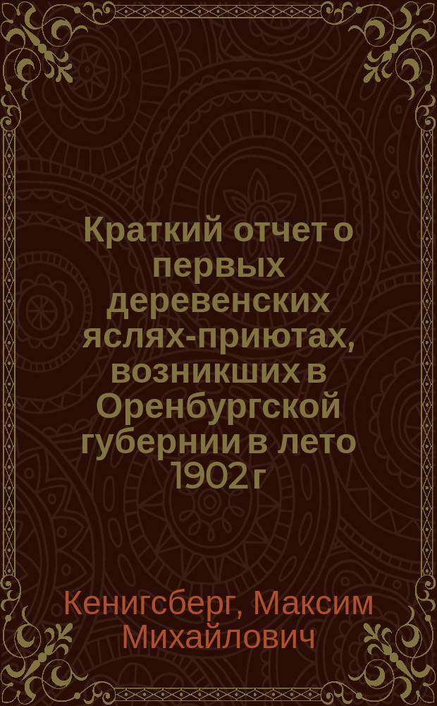 Краткий отчет о первых деревенских яслях-приютах, возникших в Оренбургской губернии в лето 1902 г.