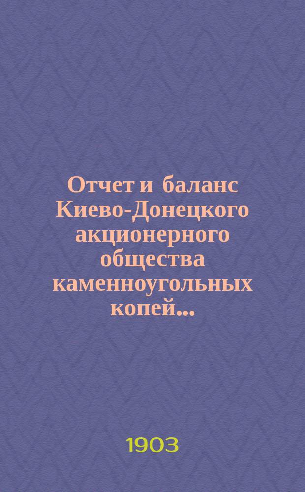 Отчет и баланс Киево-Донецкого акционерного общества каменноугольных копей ...